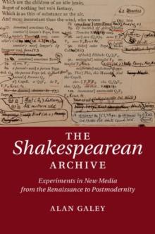 The Shakespearean Archive : Experiments in New Media from the Renaissance to Postmodernity