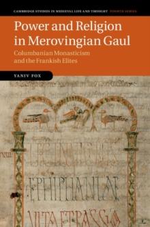 Power and Religion in Merovingian Gaul : Columbanian Monasticism and the Frankish Elites