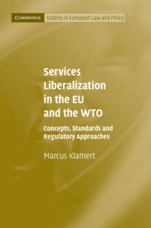 Services Liberalization in the EU and the WTO : Concepts, Standards and Regulatory Approaches