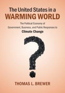 United States in a Warming World : The Political Economy of Government, Business, and Public Responses to Climate Change