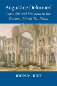 Augustine Deformed : Love, Sin and Freedom in the Western Moral Tradition