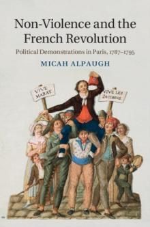 Non-Violence and the French Revolution : Political Demonstrations in Paris, 1787-1795