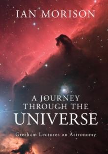 A Journey through the Universe : Gresham Lectures on Astronomy