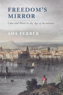 Freedom's Mirror : Cuba and Haiti in the Age of Revolution