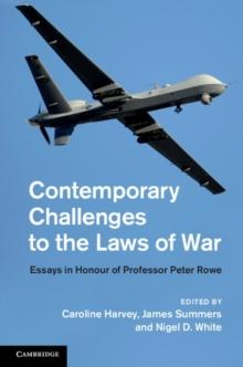 Contemporary Challenges to the Laws of War : Essays in Honour of Professor Peter Rowe