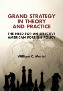 Grand Strategy in Theory and Practice : The Need for an Effective American Foreign Policy