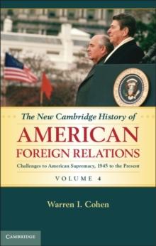 The New Cambridge History of American Foreign Relations: Volume 4, Challenges to American Primacy, 1945 to the Present