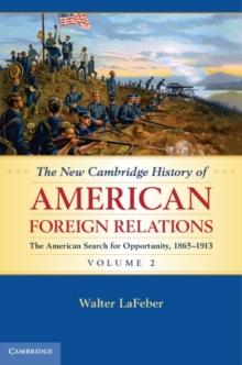 The New Cambridge History of American Foreign Relations: Volume 2, The American Search for Opportunity, 18651913