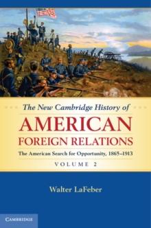 New Cambridge History of American Foreign Relations: Volume 2, The American Search for Opportunity, 1865-1913