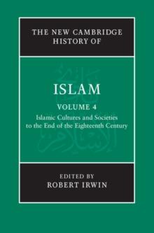 The New Cambridge History of Islam: Volume 4, Islamic Cultures and Societies to the End of the Eighteenth Century