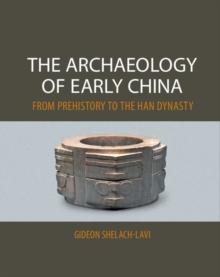 Archaeology of Early China : From Prehistory to the Han Dynasty