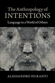 Anthropology of Intentions : Language in a World of Others