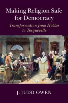 Making Religion Safe for Democracy : Transformation from Hobbes to Tocqueville