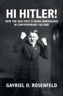 Hi Hitler! : How the Nazi Past Is Being Normalized in Contemporary Culture