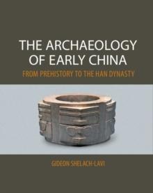 The Archaeology of Early China : From Prehistory to the Han Dynasty