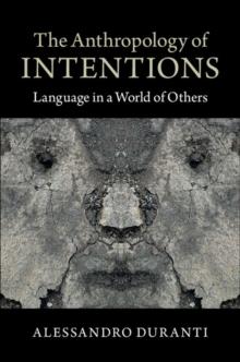 The Anthropology of Intentions : Language in a World of Others