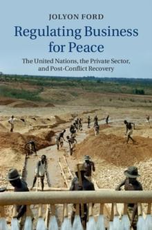 Regulating Business for Peace : The United Nations, the Private Sector, and Post-Conflict Recovery