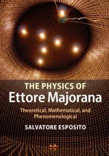 The Physics of Ettore Majorana : Theoretical, Mathematical, and Phenomenological