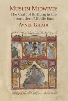 Muslim Midwives : The Craft of Birthing in the Premodern Middle East