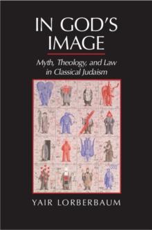 In God's Image : Myth, Theology, and Law in Classical Judaism