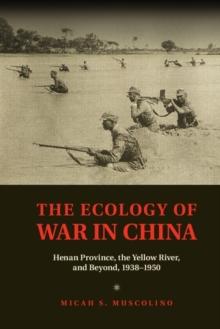 The Ecology of War in China : Henan Province, the Yellow River, and Beyond, 19381950