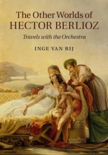 Other Worlds of Hector Berlioz : Travels with the Orchestra