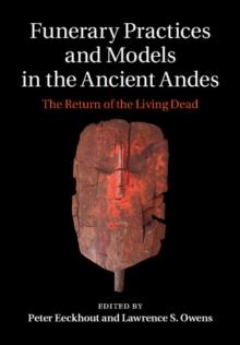 Funerary Practices and Models in the Ancient Andes : The Return of the Living Dead