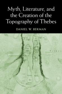 Myth, Literature, and the Creation of the Topography of Thebes