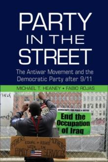 Party in the Street : The Antiwar Movement and the Democratic Party after 9/11