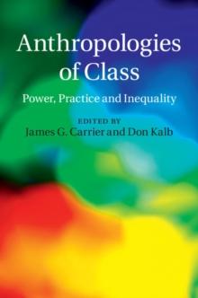 Anthropologies of Class : Power, Practice, and Inequality