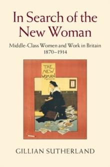 In Search of the New Woman : Middle-Class Women and Work in Britain 1870-1914