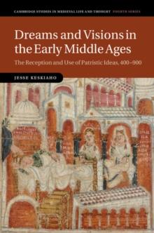 Dreams and Visions in the Early Middle Ages : The Reception and Use of Patristic Ideas, 400900