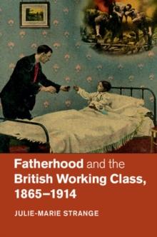 Fatherhood and the British Working Class, 18651914