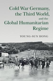 Cold War Germany, the Third World, and the Global Humanitarian Regime