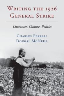 Writing the 1926 General Strike : Literature, Culture, Politics