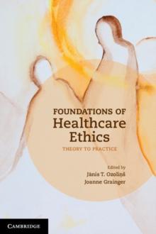 Foundations of Healthcare Ethics : Theory to Practice