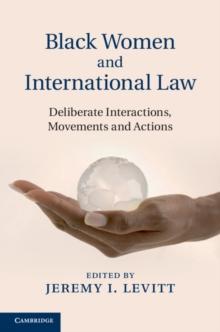 Black Women and International Law : Deliberate Interactions, Movements and Actions