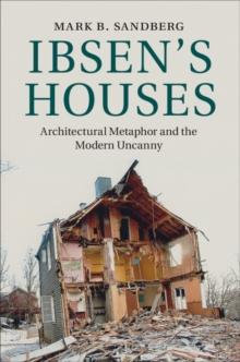 Ibsen's Houses : Architectural Metaphor and the Modern Uncanny