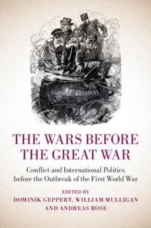 Wars before the Great War : Conflict and International Politics before the Outbreak of the First World War