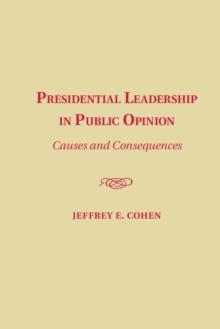 Presidential Leadership in Public Opinion : Causes and Consequences