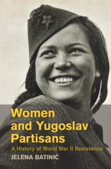 Women and Yugoslav Partisans : A History of World War II Resistance