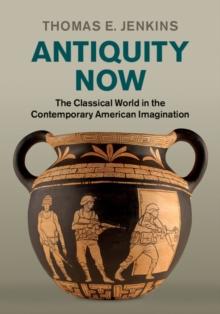 Antiquity Now : The Classical World in the Contemporary American Imagination