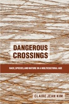 Dangerous Crossings : Race, Species, and Nature in a Multicultural Age