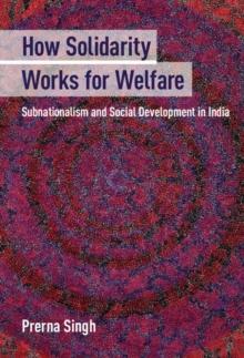 How Solidarity Works for Welfare : Subnationalism and Social Development in India