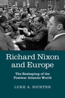 Richard Nixon and Europe : The Reshaping of the Postwar Atlantic World