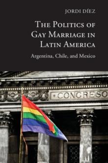 The Politics of Gay Marriage in Latin America : Argentina, Chile, and Mexico