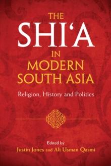 Shi'a in Modern South Asia : Religion, History and Politics