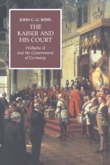 Kaiser and his Court : Wilhelm II and the Government of Germany