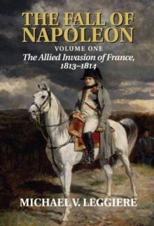 The Fall of Napoleon: Volume 1, The Allied Invasion of France, 18131814