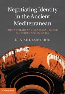 Negotiating Identity in the Ancient Mediterranean : The Archaic and Classical Greek Multiethnic Emporia